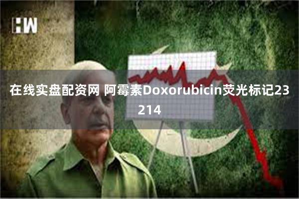 在线实盘配资网 阿霉素Doxorubicin荧光标记23214