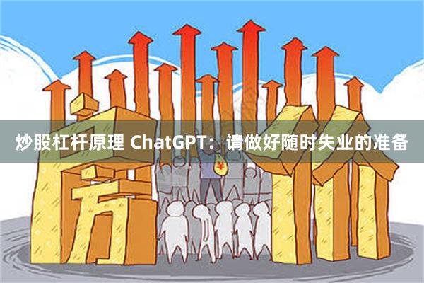 炒股杠杆原理 ChatGPT：请做好随时失业的准备