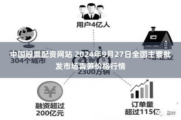 中国股票配资网站 2024年9月27日全国主要批发市场青笋价格行情