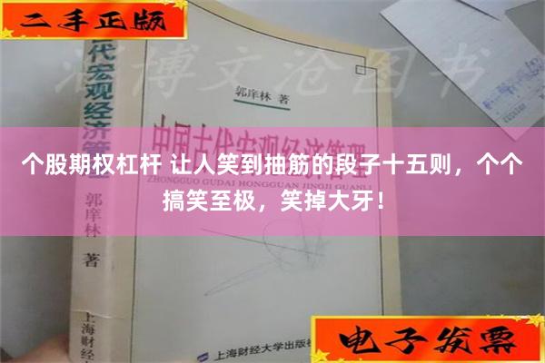 个股期权杠杆 让人笑到抽筋的段子十五则，个个搞笑至极，笑掉大牙！